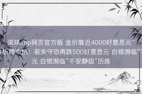 滚球app网页官方版 金价靠近4000好意思元“存一火线”！分析师申饬：若失守恐再跌500好意思元 白银濒临“不安静级”历练