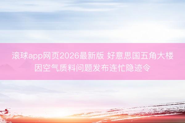 滚球app网页2026最新版 好意思国五角大楼因空气质料问题发布连忙隐迹令