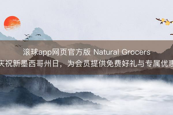 滚球app网页官方版 Natural Grocers庆祝新墨西哥州日，为会员提供免费好礼与专属优惠