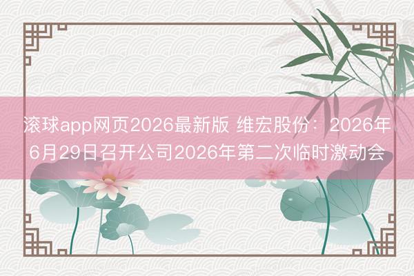 滚球app网页2026最新版 维宏股份：2026年6月29日召开公司2026年第二次临时激动会