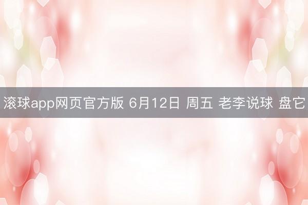 滚球app网页官方版 6月12日 周五 老李说球 盘它