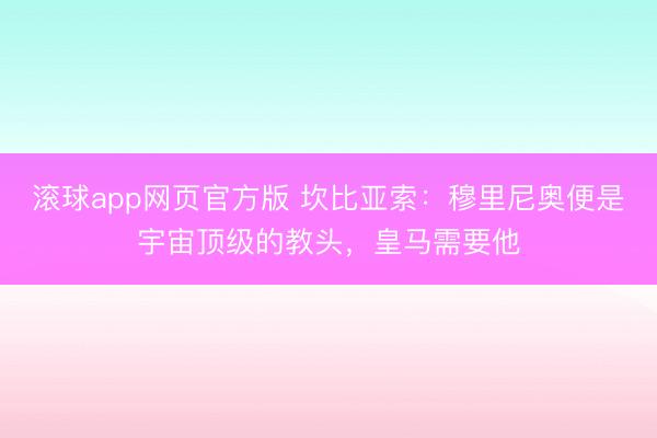 滚球app网页官方版 坎比亚索：穆里尼奥便是宇宙顶级的教头，皇马需要他
