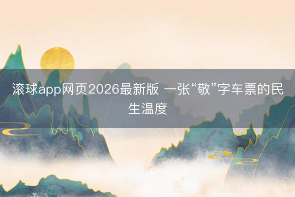 滚球app网页2026最新版 一张“敬”字车票的民生温度